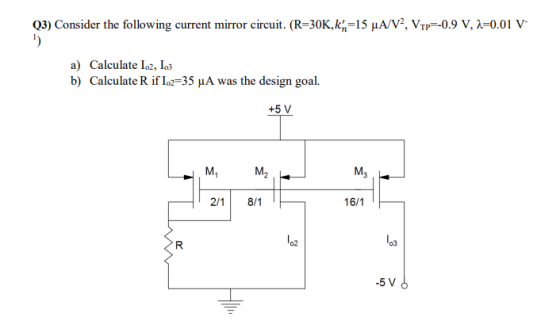 Q3) Consider the following current mirror circuit. (R-30K,kn-15 μΑν, νΤΡ-0.9 V, λ-0.01 V. a) Calculate o2, lo b) Calculate R