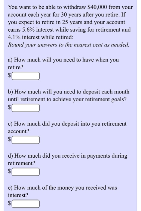 You want to be able to withdraw $40,000 from your account each year for 30 years after you retire. If you expect to retire in
