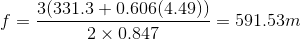 f= \frac{3(331.3+0.606(4.49))}{2\times 0.847}= 591.53m