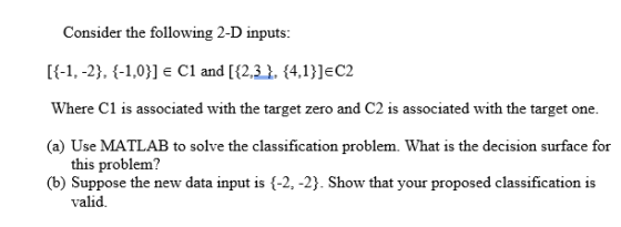 Consider the following 2-D inputs: I-1,-2), (-1,01 E C1 and [f2,3l, (4,1)]EC2 Where C1 is associated with the target zero and