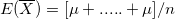 E({\overline{X})=[ \mu +.....+\mu]/n