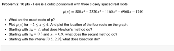 Problem 2: 10 pts - Here is a cubic polynomial with three closely spaced real roots: p(x) = 580x4-2320x3-1 160x2 + 6960-1740