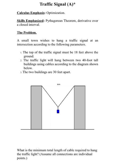Traffic Signal (A)* Calculus Emphasis: Optimization Skills Emphasized: Pythagorean Theorem, derivative over a closed interval