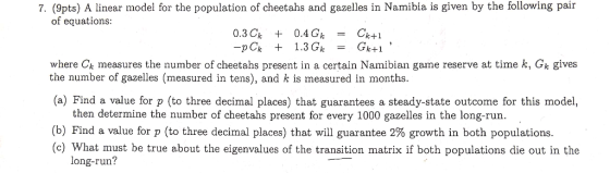 7. (9pts) A linear model for the population of cheetahs and gazelles in Namibia is given by the following pair of equations: