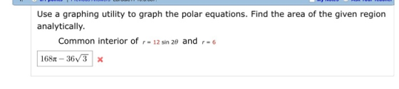 Use a graphing utility to graph the polar equations. Find the area of the given region analytically. Common interior of 12 si