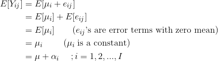 \begin{align*} E[Y_{ij}] &= E[\mu_i + e_{ij}] \\ &= E[\mu_i] + E[e_{ij}] \\ &= E[\mu_i] \ \ \ \ \ \ (e_{ij}\text{'s are error terms with zero mean)} \\ &= \mu_i \ \ \ \ \ \ \ (\mu_i \text{ is a constant}) \\ &= \mu + \alpha_i \ \ \ \ ; i = 1,2,...,I \end{align*}