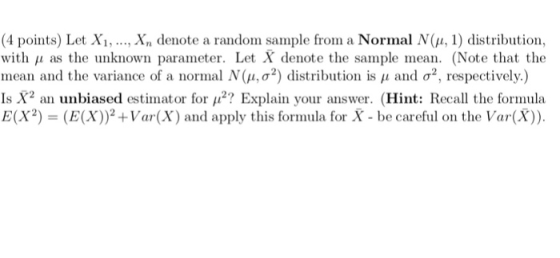 (4 points) Let Xi, , Xn denote a randon sample from a Normal N(μ, 1) distribution, with 11 as the unknown parameter. Let X de