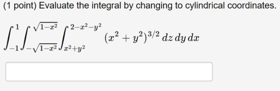 (1 point) Evaluate the integral by changing to cylindrical coordinates. 2 ,2 (a2 +y2)32 dz dy dz 2L,2
