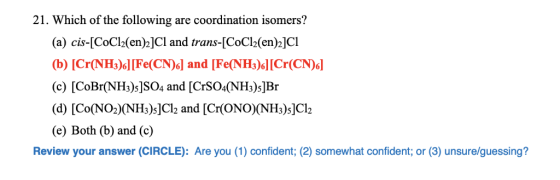 21. Which of the following are coordination isomers? (a) cis-[CoCl2(en)2]Cl and trans-[CoCl2(en)2]Cl (b) [Cr(NH3)[Fe(CN) ] an