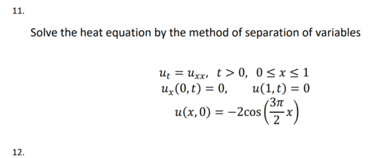 Solve the heat equation by the method of separation of variables 1(1, t) = 0 Эт u,(0, t) = 0, u(x,0) =-2cos( 12.