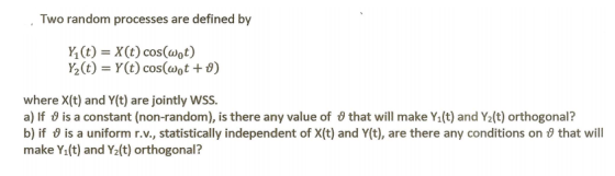 ,Two random processes are defined by Y(t)-X(t) cos(wot) where X(t) and Y(t) are jointly wSs. a) If θ is a constant (non-rando