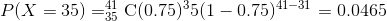 P(X-35) = C(0.75)35(1-0.75)41-31-0.0465