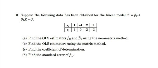 3. Suppose the following data has been obtained for the linear model Y Bo+ x 14 2 1 4 0 22 (a) Find the OLS estimators βο and