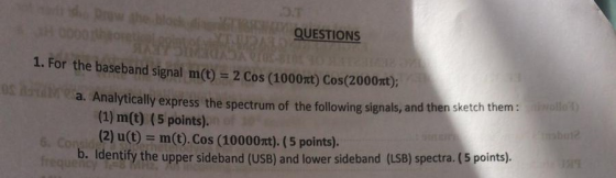QUESTIONS 1. For the baseband signal m() 2 Cos (1000rt) Cos(2000xt): ytically express the spectrum of the following signals,