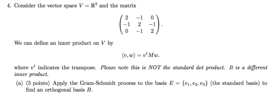 4. Consider the vector space V = R3 and the matrix 2 -1 -1 2 -1 -1 0 2 We can define an inner product on V by (v, w) = vMw.
