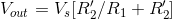 V_{out}=V_s[R_2'/R_1+R_2']