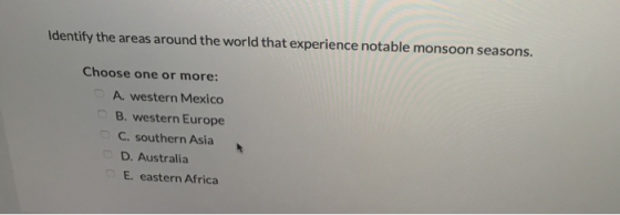 Identify the areas around the world that experience notable monsoon seasons. Choose one or more: A western Mexico B. western