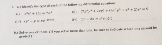 I. a.) Identify the type of each of the following differential equations Gii) xy-y-xe-a) (iv) tx-2x t3sin(t) b.) Solve one of