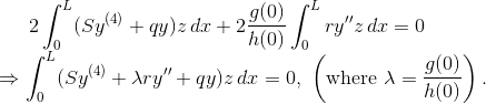 2\int_0^L (Sy^{(4)}+qy)z\,dx +2\frac{g(0)}{h(0)}\int_0^L ry''z\,dx=0 \\ \Rightarrow \int_0^L (Sy^{(4)}+\lambda ry''+qy)z\,dx=0,\ \left(\text{where }\lambda=\frac{g(0)}{h(0)}\right).