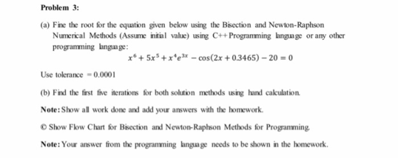 Problem 3: (a) Fine the root for the equation given below using the Bisection and Newton-Raphson Numerical Methods (Assume in