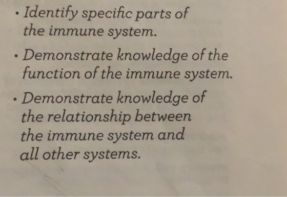Identify specific parts of the immune system . Demonstrate knowledge of the function of the immune system. Demonstrate knowle