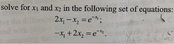 solve for xi and x2 in the following set of equations -x, + 2x2 = e-x2