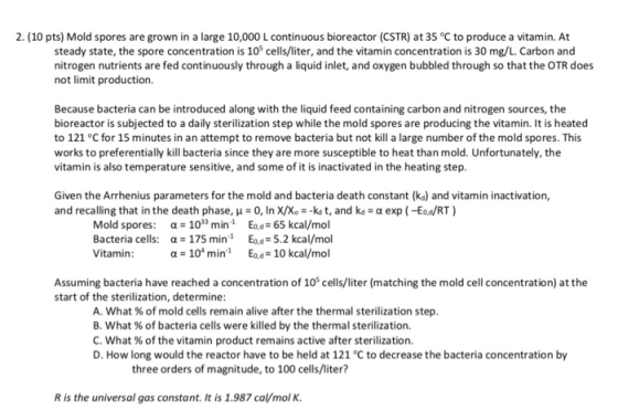 2. (10 pts) Mold spores are grown in a large 10,000 L continuous bioreactor (CSTR) at 35 °C to produce a vitamin. At steady s