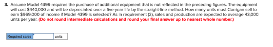 3. Assume Model 4399 requires the purchase of additional equipment that is not reflected in the preceding figures. The equipm