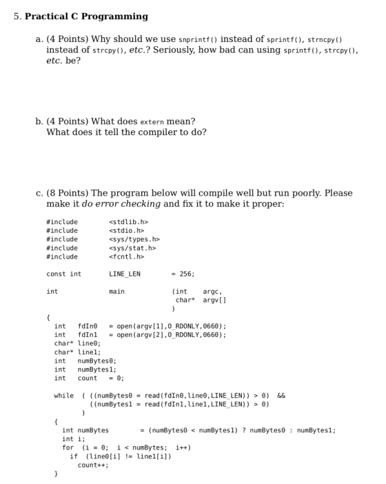 5. PracticalC Programming a. (4 Points) Why should we use snprintf () instead of sprintf(), strncpy () instead of strcpy (),