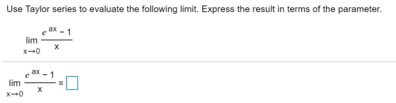 Use Taylor series to evaluate the following limit. Express the result in terms of the parameter. ax lim x→0 ax lim X-0
