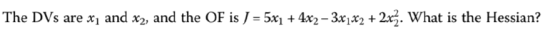 The DVs are x1 and x2, and the OF is -54x2-3x132 +22. What is the Hessian?