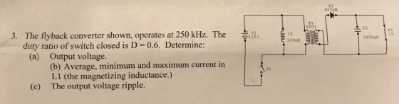 D1 T1 c1 RL 15 3. The flyback converter shown, operates at 250 kHz. The 1 duty ratio ofswitch closed is D = 0.6. Determine: (