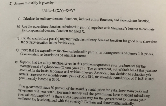 2) Assume that utility is given by Utility-U(X,Y)-X03yo7 a) Calculate the ordinary demand functions, indirect utility functio