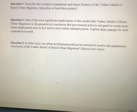Question 1. Describe the essential assumptions and major features of the Todaro Model of Rural-Urban Migration. [describes at