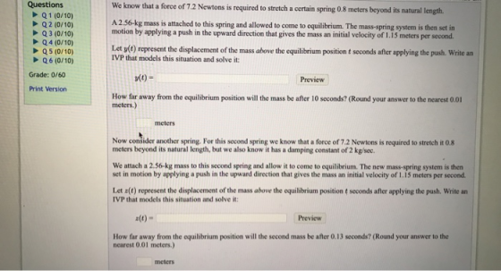 We know that a force of 7.2 Newtons is required to stretch a certain spring 0.8 meters beyond its natural length. Questions Q