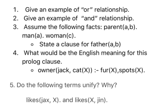 Give an example of or relationship. Give an example of and relationship. Assume the following facts: parent(a,b). man(a).