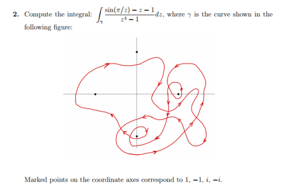 (sin(π/z) -1dd 2. Compute the integral: sin(π/s)-.--d γ is the cl γ is the curve shown in the 2. where 721-1 following figure