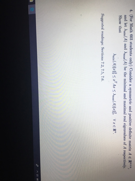 A. (For Math 603 students only) Consider a symmetric and positive definite matrix A Rnxn and let λnin(A) and Xmax(A) be the