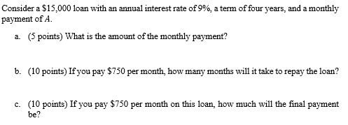 Consider a $15,000 loan with an annual interest rate of 9%, a term of four years, anda monthly payment of A (5 points) What i