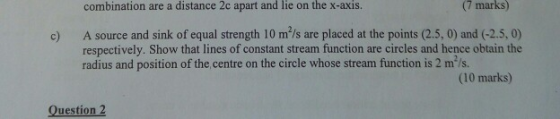 combination are a distance 2c apart and lie on the x-axis. (7 marks) A source and sink of equal strength 10 m /s placed at th