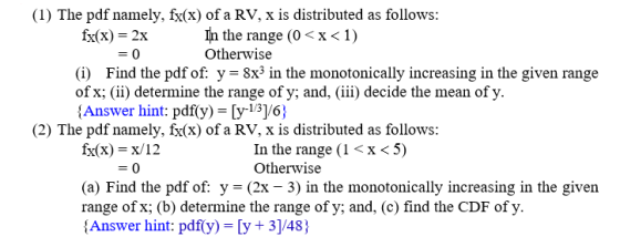 (1) The pdf namely, fx(x) of a RV, x is distributed as follows: In the range (0x <1) Otherwise ft(x)--x (i) Find the pdf of: