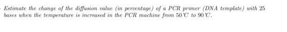 Estimate the change of the diffusion value (in percentage) of a PCR primer (DNA template) with 25 bases when the temperature