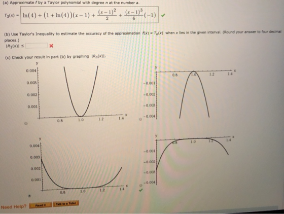 (a) Approximate fby a Taylor polynomial with degree n at the number a. T3(x)-11n( 4) + (1 + In(4))(x-1) +に1)?+ 1)i(-1) (b) Us