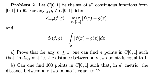 Problem 2. Let C[0, 1] be the set of all continuous functions from [0, 1] to R. For any f, g є Cl0, 11 define - max f(x) - g(