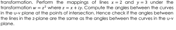transformation. Perform the mappings of lines x- 2 and y 3 under the transformation w = z2 where z = x + iy. Compute the angl