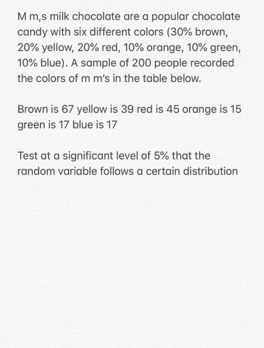 M m,s milk chocolate are a popular chocolate candy with six different colors (30% brown, 20% yellow, 20% red, 10% orange, 10%