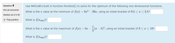 Question 4 Use MATLABs built in function fminbnd() to solve for the optimum of the following one-dimensional functions: Not
