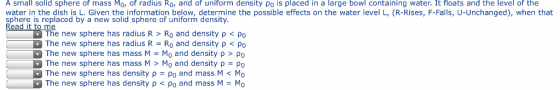 A small solid sphere of mass Mo, of radius Ro, and of uniform density Po is placed in a large bowl containing water. It float
