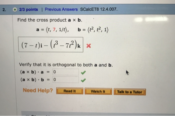 2/3 points Previous Answers SCalcET8 12.4.007. 2. Find the cross product a x b. b (2, 2, 1) a (t, 7, 1/t), (7-1i- (3-72)k Ver