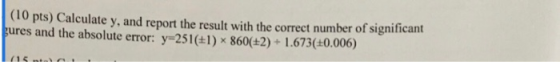 (10 pts) Calculate y, and report the result with the correct number of significant ures and the absolute error: y-251(H) x 86